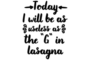 Download Today I Will Be As Useless As the 'G" in Lasagna - Lasagna Collection